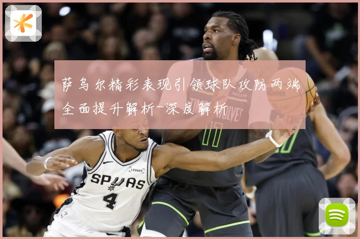 萨乌尔精彩表现引领球队攻防两端全面提升解析-深度解析